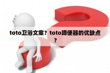 toto卫浴文案？toto蹲便器的优缺点？