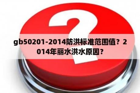 gb50201-2014防洪标准范围值？2014年丽水洪水原因？