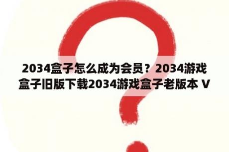 2034盒子怎么成为会员？2034游戏盒子旧版下载2034游戏盒子老版本 V3 0 免费版 下