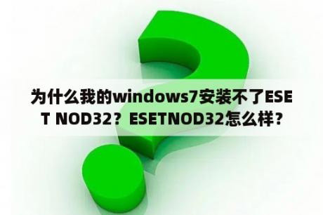 为什么我的windows7安装不了ESET NOD32？ESETNOD32怎么样？