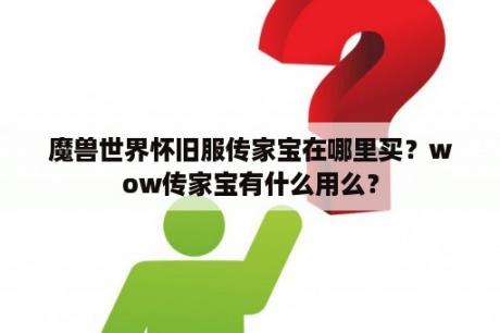 魔兽世界怀旧服传家宝在哪里买？wow传家宝有什么用么？