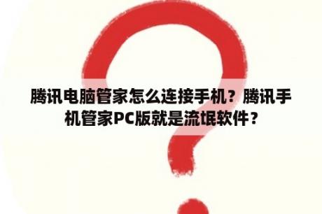 腾讯电脑管家怎么连接手机？腾讯手机管家PC版就是流氓软件？