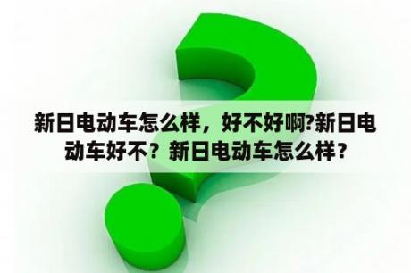 新日电动车怎么样，好不好啊?新日电动车好不？新日电动车怎么样？