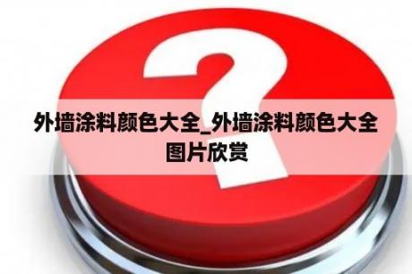 外墙涂料颜色大全_外墙涂料颜色大全图片欣赏