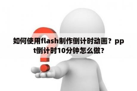 如何使用flash制作倒计时动画？ppt倒计时10分钟怎么做？