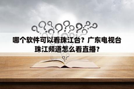 哪个软件可以看珠江台？广东电视台珠江频道怎么看直播？