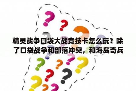 精灵战争口袋大战竞技卡怎么玩？除了口袋战争和部落冲突，和海岛奇兵一样的游戏有那些？