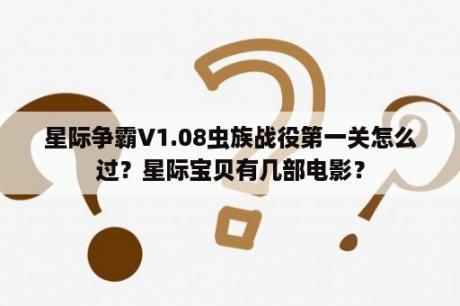 星际争霸V1.08虫族战役第一关怎么过？星际宝贝有几部电影？