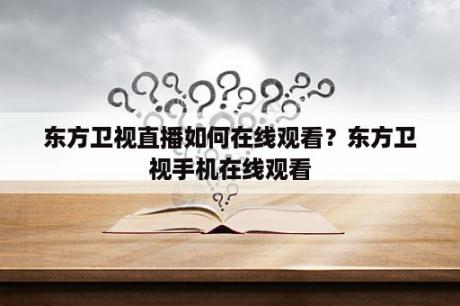 东方卫视直播如何在线观看？东方卫视手机在线观看