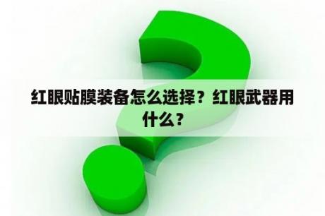 红眼贴膜装备怎么选择？红眼武器用什么？