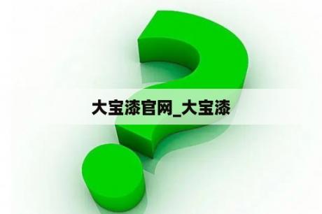 大宝漆官网_大宝漆