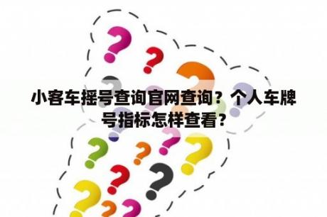 小客车摇号查询官网查询？个人车牌号指标怎样查看？