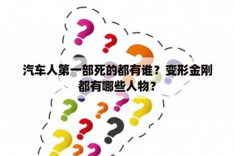 汽车人第一部死的都有谁？变形金刚都有哪些人物？