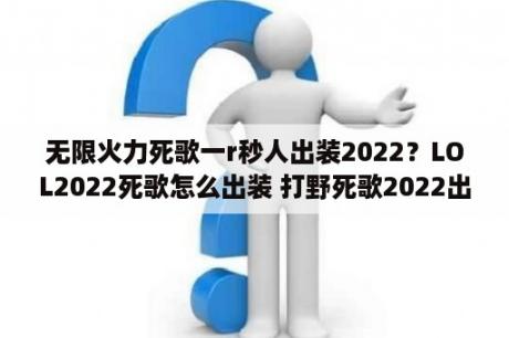 无限火力死歌一r秒人出装2022？LOL2022死歌怎么出装 打野死歌2022出装顺序 3DM网游