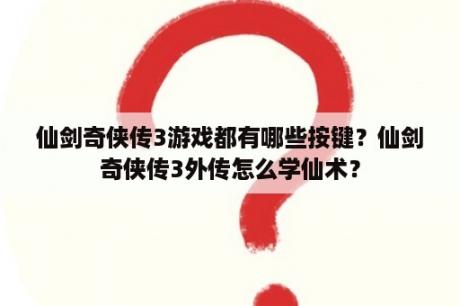 仙剑奇侠传3游戏都有哪些按键？仙剑奇侠传3外传怎么学仙术？