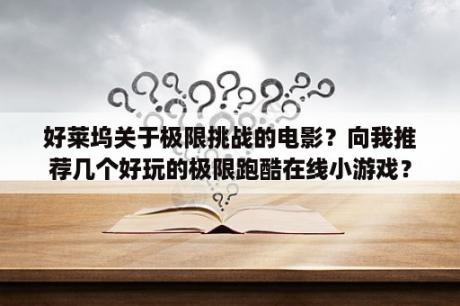 好莱坞关于极限挑战的电影？向我推荐几个好玩的极限跑酷在线小游戏？