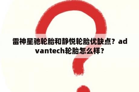 雷神星驰轮胎和静悦轮胎优缺点？advantech轮胎怎么样？