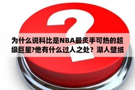 为什么说科比是NBA最炙手可热的超级巨星?他有什么过人之处？湖人壁纸