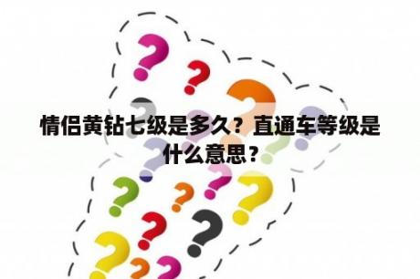 情侣黄钻七级是多久？直通车等级是什么意思？