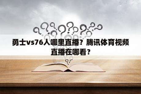 勇士vs76人哪里直播？腾讯体育视频直播在哪看？