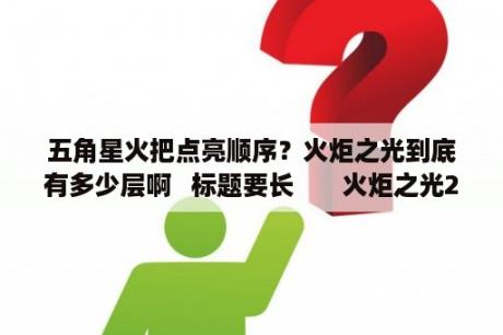 五角星火把点亮顺序？火炬之光到底有多少层啊   标题要长       火炬之光2