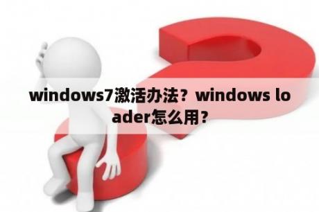 windows7激活办法？windows loader怎么用？