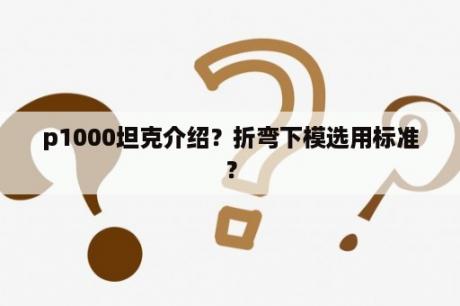 p1000坦克介绍？折弯下模选用标准？