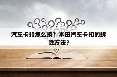 汽车卡扣怎么拆？本田汽车卡扣的拆除方法？