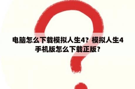 电脑怎么下载模拟人生4？模拟人生4手机版怎么下载正版？