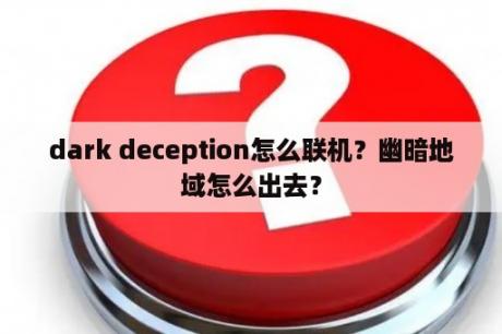 dark deception怎么联机？幽暗地域怎么出去？