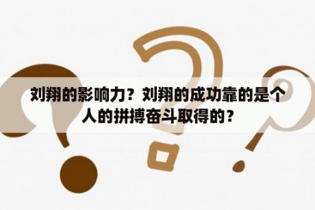 刘翔的影响力？刘翔的成功靠的是个人的拼搏奋斗取得的？