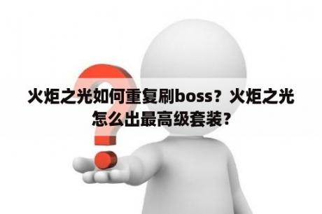 火炬之光如何重复刷boss？火炬之光怎么出最高级套装？