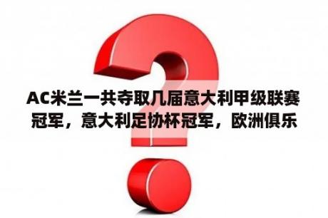 AC米兰一共夺取几届意大利甲级联赛冠军，意大利足协杯冠军，欧洲俱乐部冠军，欧洲超级杯冠军，丰田杯冠军？布冯有欧洲杯冠军吗？