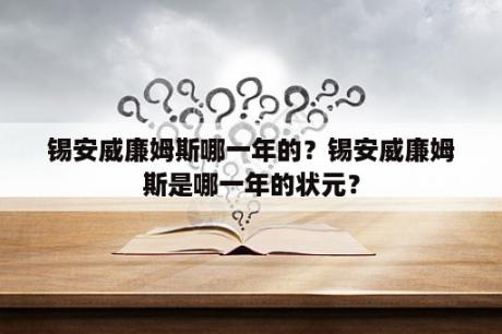 锡安威廉姆斯哪一年的？锡安威廉姆斯是哪一年的状元？