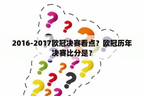 2016-2017欧冠决赛看点？欧冠历年决赛比分是？