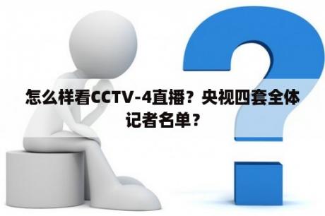 怎么样看CCTV-4直播？央视四套全体记者名单？