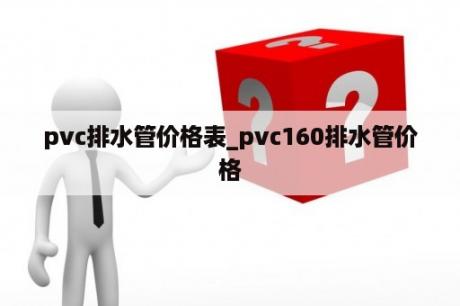 pvc排水管价格表_pvc160排水管价格