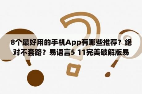 8个最好用的手机App有哪些推荐？绝对不套路？易语言5 11完美破解版易语言 V5 11 免费破解版 下载 当下