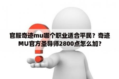 官服奇迹mu哪个职业适合平民？奇迹MU官方圣导师2800点怎么加？