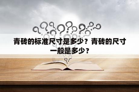 青砖的标准尺寸是多少？青砖的尺寸一般是多少？