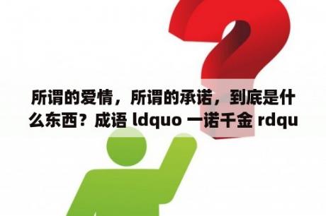 所谓的爱情，所谓的承诺，到底是什么东西？成语 ldquo 一诺千金 rdquo  最早是形容哪位历史人物的 支付宝4月15