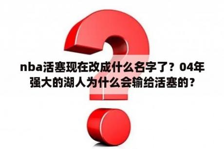 nba活塞现在改成什么名字了？04年强大的湖人为什么会输给活塞的？