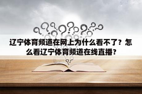 辽宁体育频道在网上为什么看不了？怎么看辽宁体育频道在线直播？