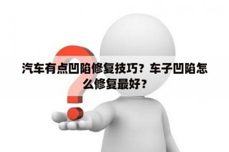 汽车有点凹陷修复技巧？车子凹陷怎么修复最好？