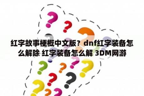 红字故事梗概中文版？dnf红字装备怎么解除 红字装备怎么解 3DM网游