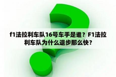 f1法拉利车队16号车手是谁？F1法拉利车队为什么退步那么快？