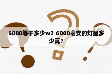 6000等于多少w？6000毫安的灯是多少瓦？