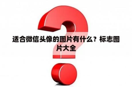 适合微信头像的图片有什么？标志图片大全