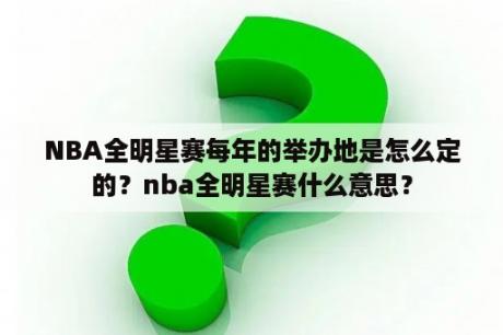 NBA全明星赛每年的举办地是怎么定的？nba全明星赛什么意思？