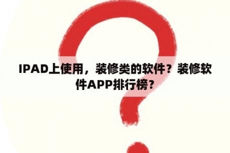 IPAD上使用，装修类的软件？装修软件APP排行榜？